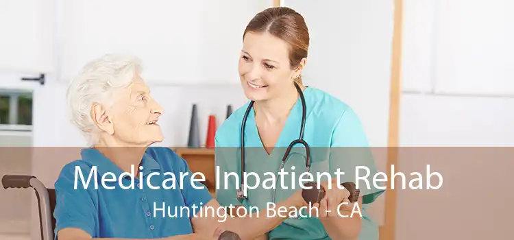 Medicare Inpatient Rehab Huntington Beach - CA