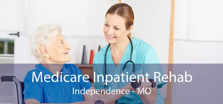 Medicare Inpatient Rehab Independence - MO