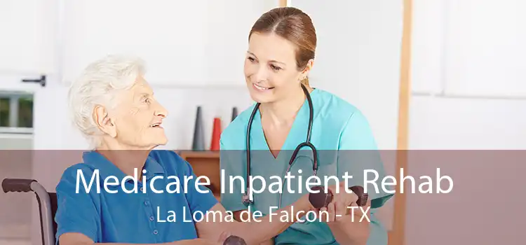 Medicare Inpatient Rehab La Loma de Falcon - TX