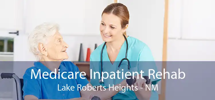 Medicare Inpatient Rehab Lake Roberts Heights - NM