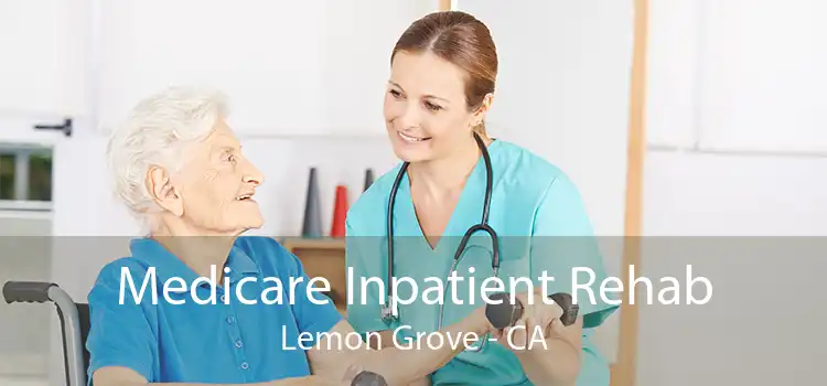 Medicare Inpatient Rehab Lemon Grove - CA