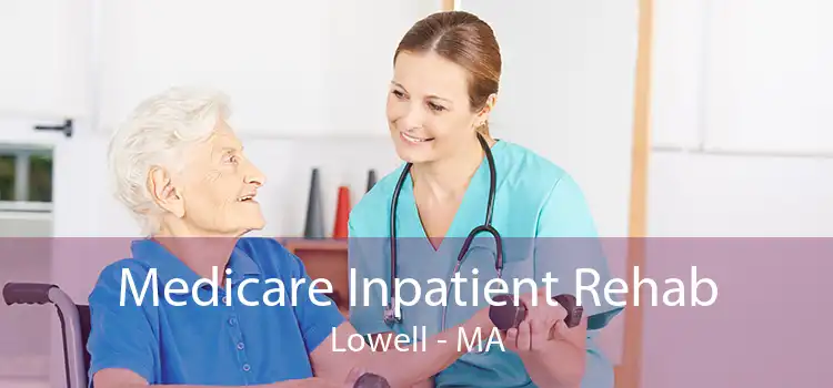 Medicare Inpatient Rehab Lowell - MA