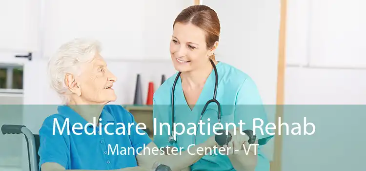 Medicare Inpatient Rehab Manchester Center - VT