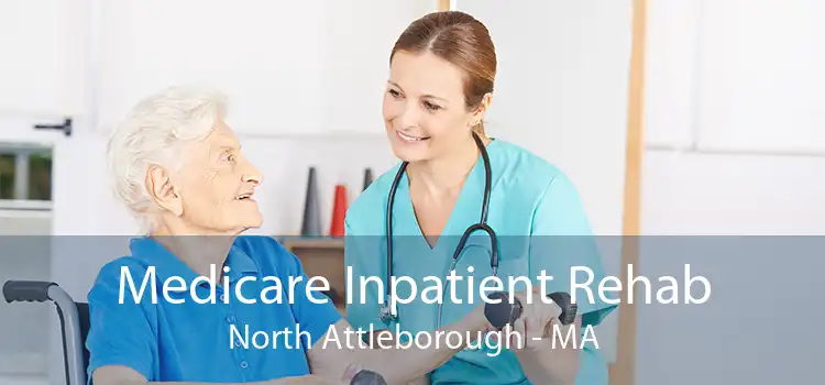 Medicare Inpatient Rehab North Attleborough - MA