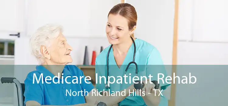 Medicare Inpatient Rehab North Richland Hills - TX