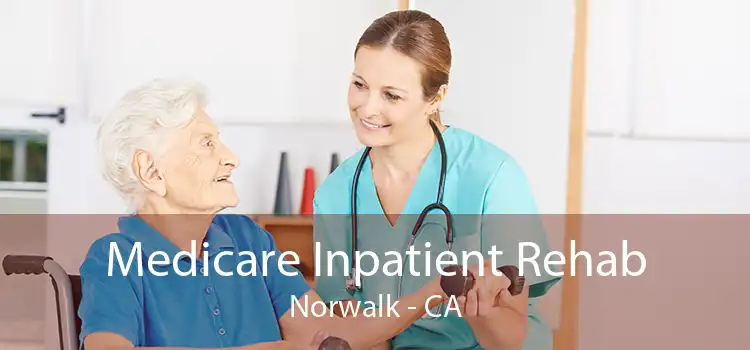 Medicare Inpatient Rehab Norwalk - CA