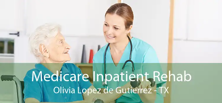 Medicare Inpatient Rehab Olivia Lopez de Gutierrez - TX