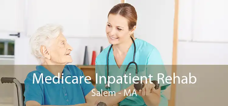 Medicare Inpatient Rehab Salem - MA