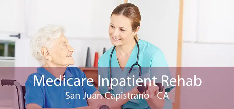 Medicare Inpatient Rehab San Juan Capistrano - CA