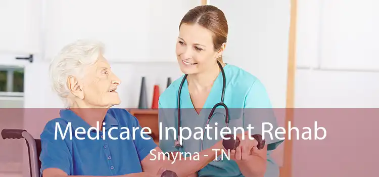 Medicare Inpatient Rehab Smyrna - TN