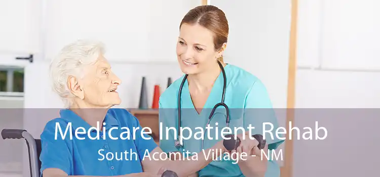 Medicare Inpatient Rehab South Acomita Village - NM