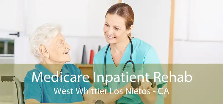 Medicare Inpatient Rehab West Whittier Los Nietos - CA